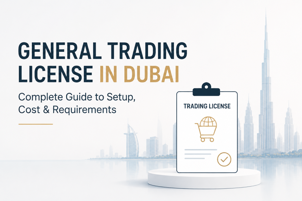 General Trading License in Dubai: Complete Guide to Setup, Cost & Requirements
