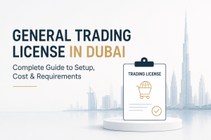 General Trading License in Dubai: Complete Guide to Setup, Cost & Requirements
