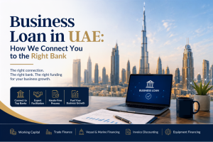 Business Loan in UAE: How We Connect You to the Right Bank